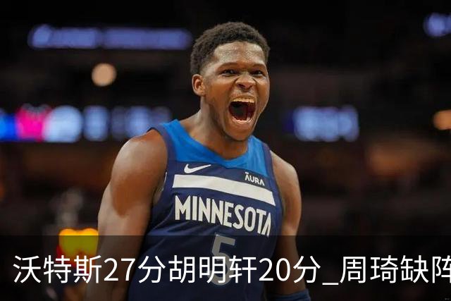 沃特斯27分胡明轩20分 周琦缺阵广东大胜山西